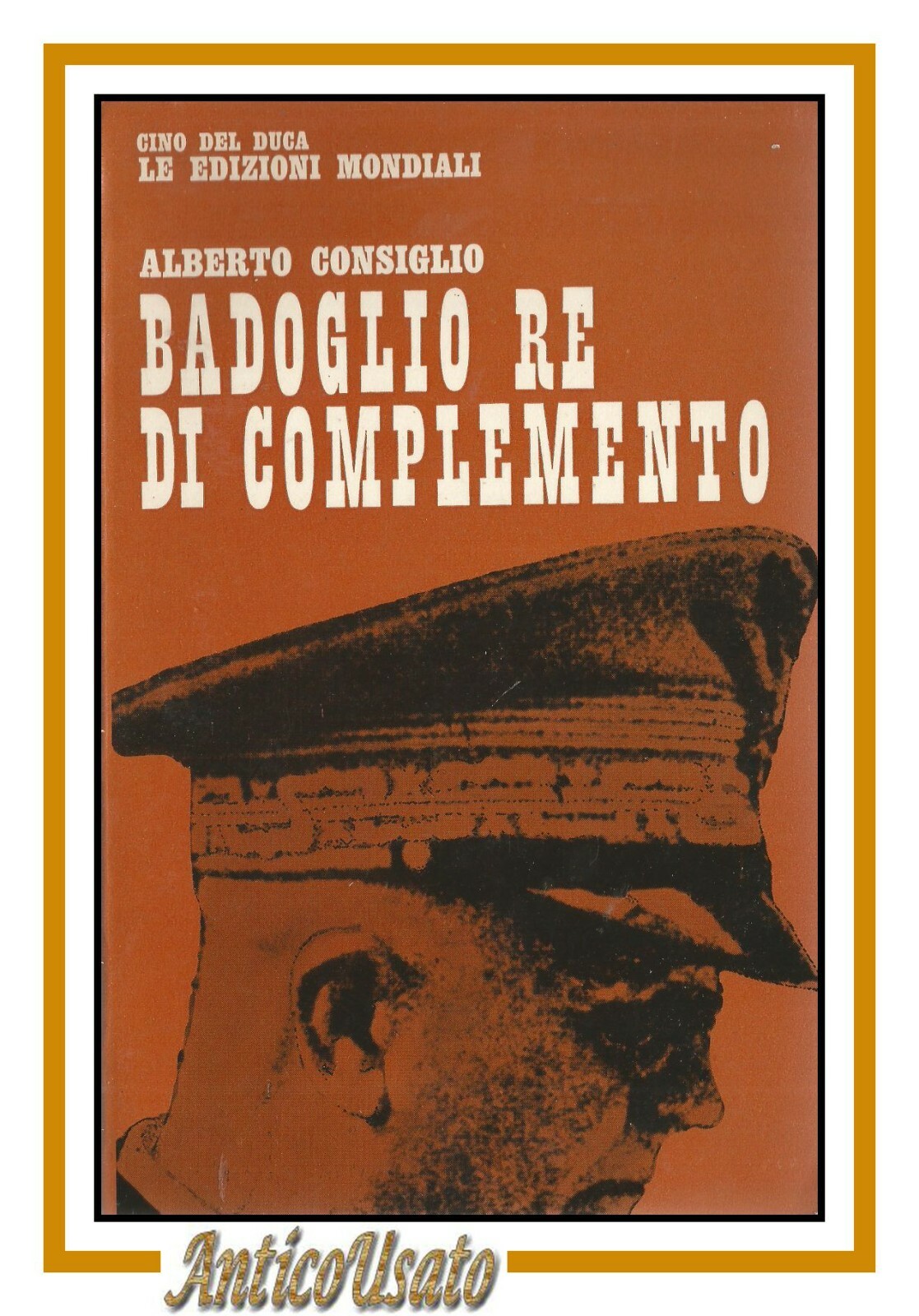 BADOGLIO RE DI COMPLEMENTO Alberto Consiglio 1964 Cino Del Duca …