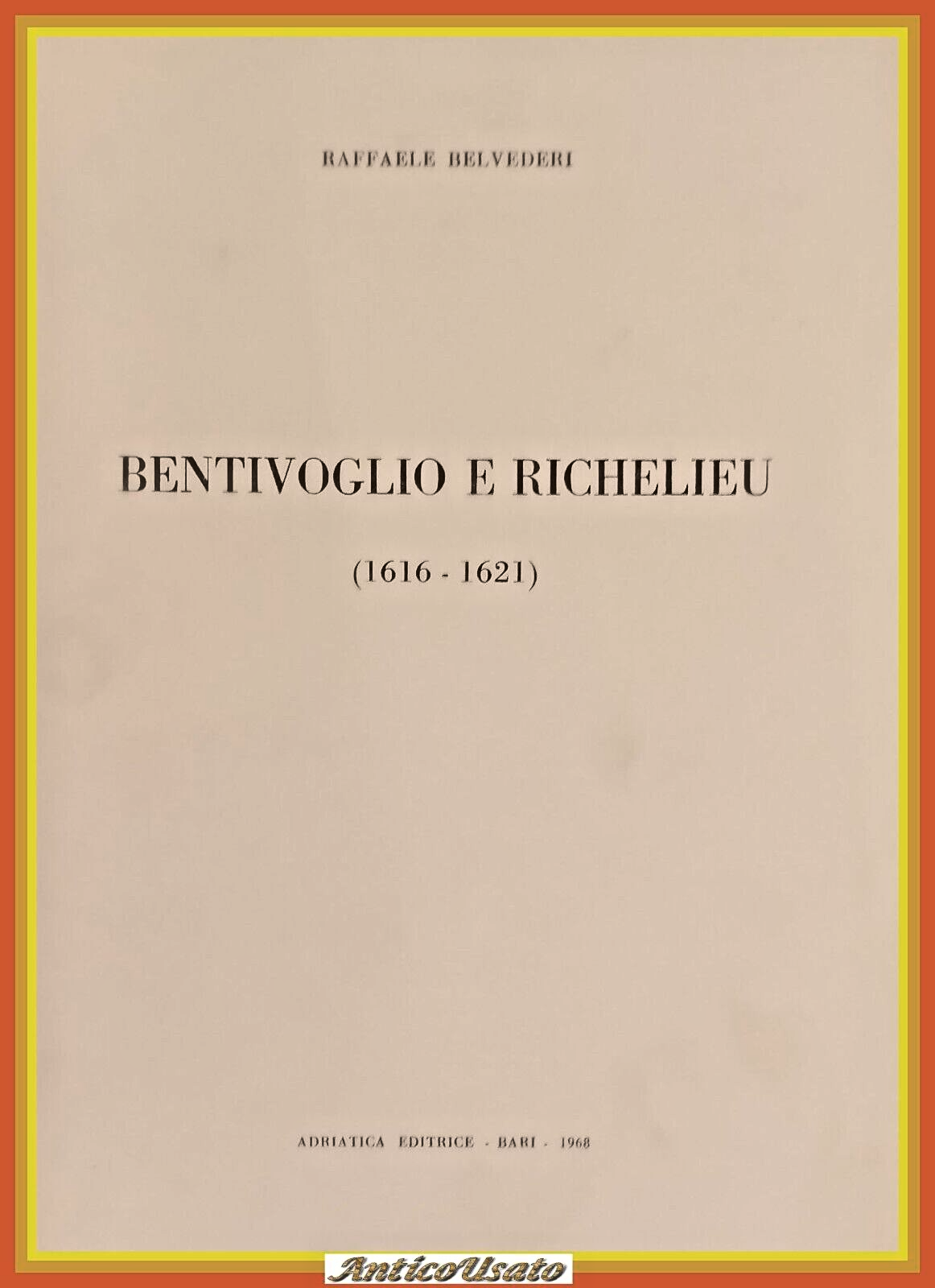 BENTIVOGLIO E RICHELIEU 1616 1621 di Raffaele Belvederi 1968 Adriatica …