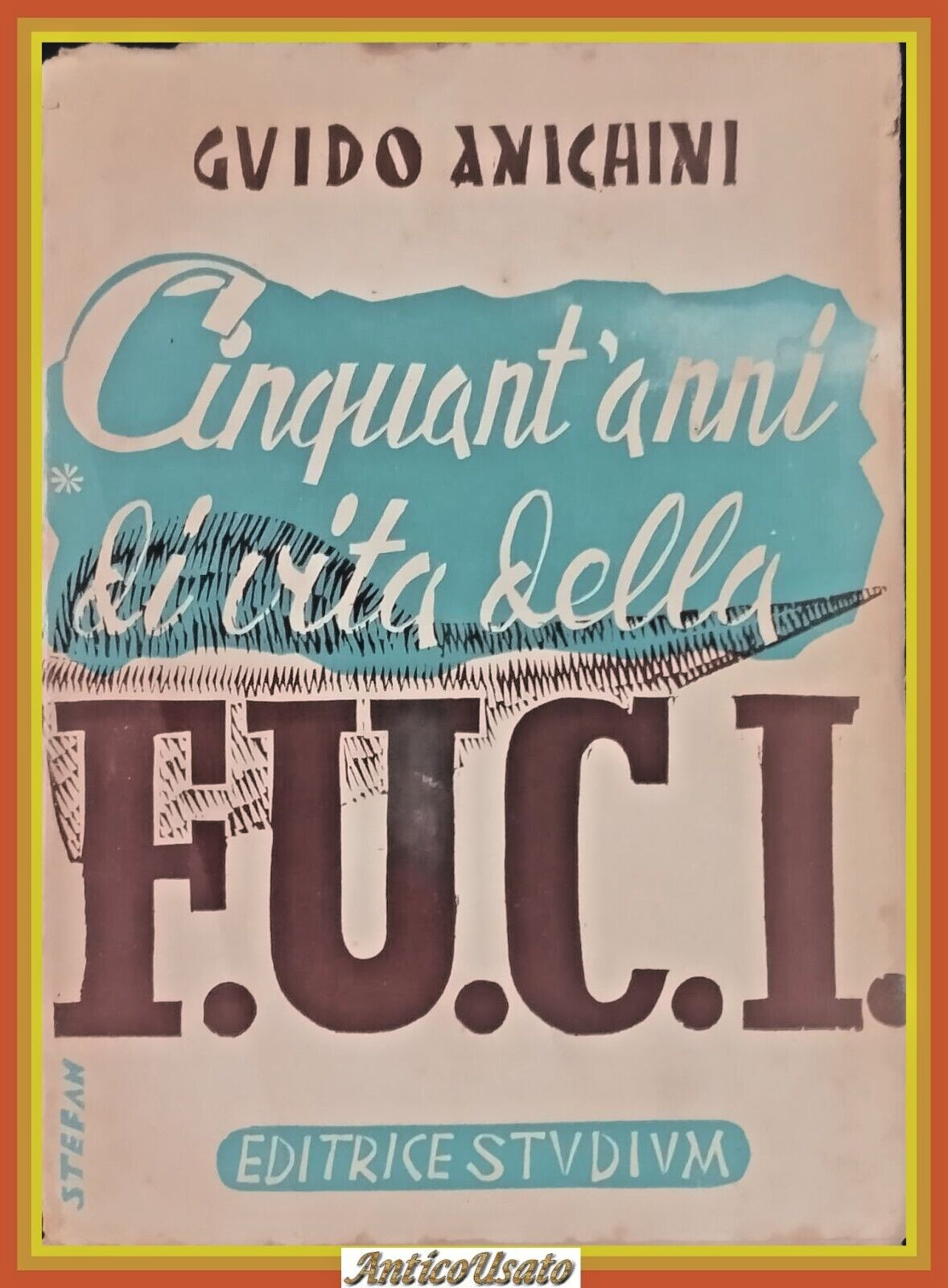 CINQUANT'ANNI DI VITA DELLA FUCI di Guido Anichini 1947 Studium …