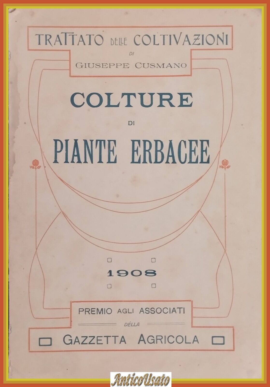 COLTURE DI PIANTE ERBACEE TRATTATO DELLE COLTIVAZIONI Cusmano 1908 Agricola …