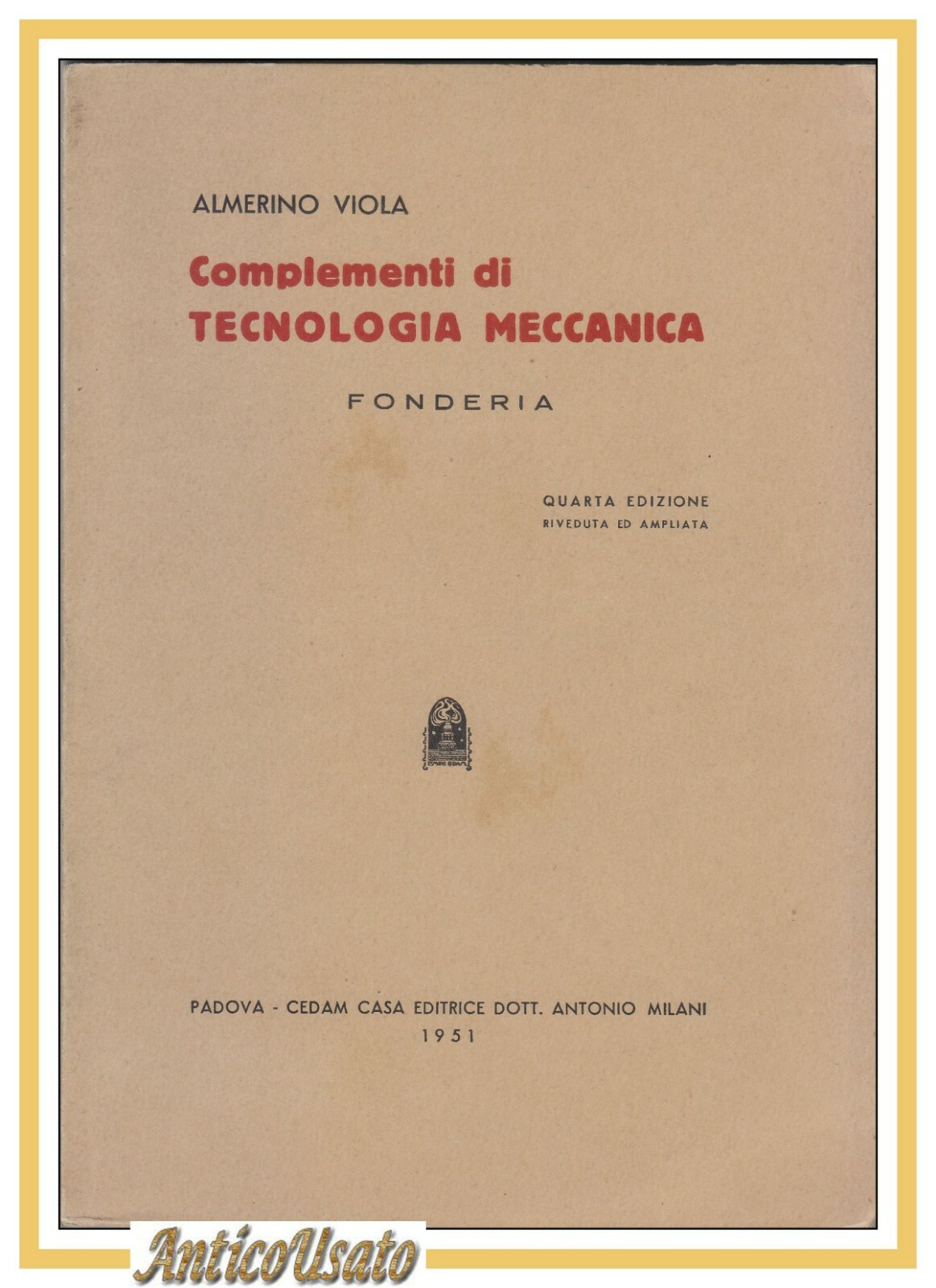 COMPLEMENTI DI TECNOLOGIA MECCANICA Fonderia di Almerino Viola 1951 Cedam …