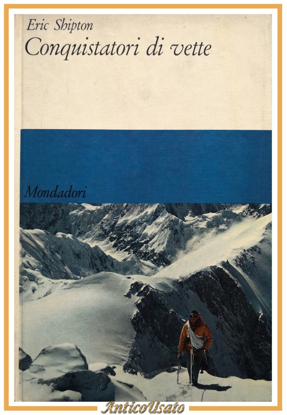 CONQUISTATORI DI VETTE Eric Shipton 1967 Mondadori libro montagna scalate …