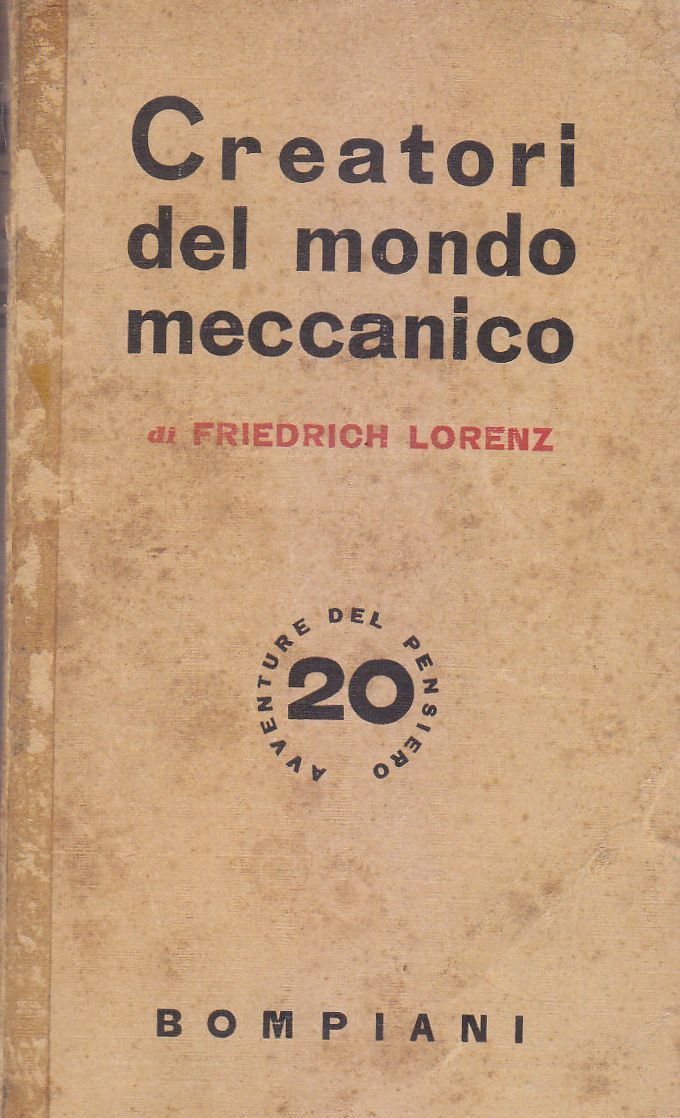 CREATORI DEL MONDO MECCANICO di Friedrich Lorenz 1942 Valentino Bompiani …