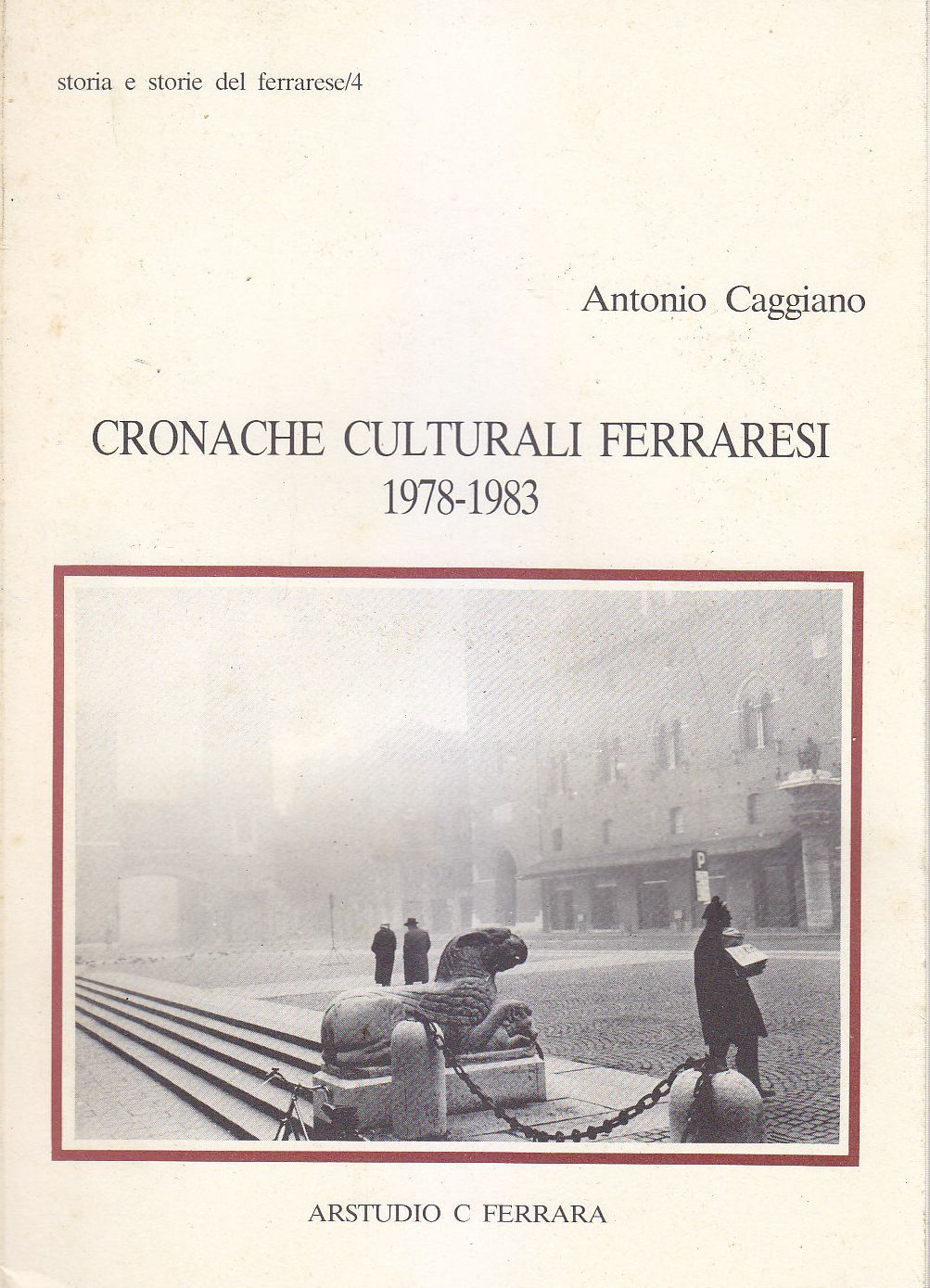CRONACHE CULTURALI FERRARESI 1978 1983 Antonio Caggiano 1984 libro su …