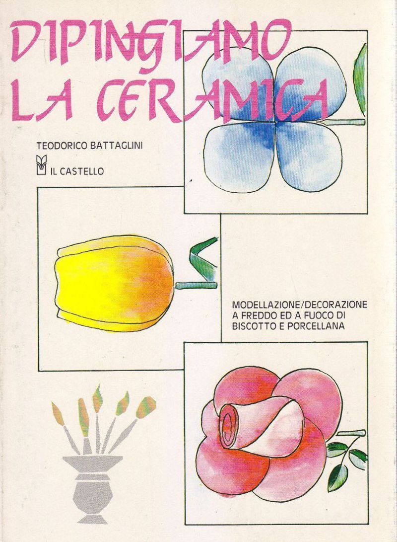 DIPINGIAMO LA CERAMICA di Teodorico Battaglini 1989 Il Castello arte …