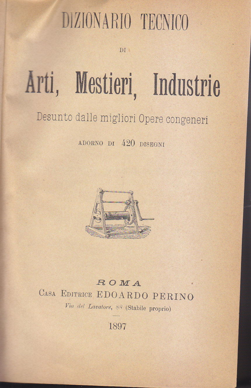 DIZIONARIO TECNICO DI ARTI MESTIERI INDUSTRIE Reale Provaglio 1897 Perino …