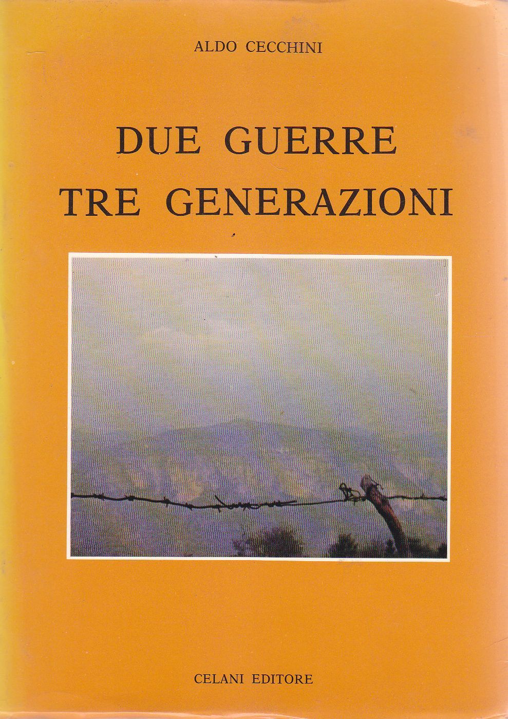 DUE GUERRE TRE GENERAZIONI di Aldo Cecchini 1981 Celani I …