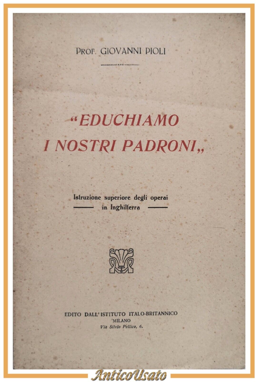 EDUCHIAMO I NOSTRI PADRONI di Giovanni Pioli 1919 Istituto Italo-Britannico …