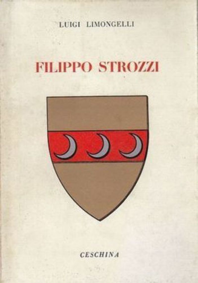 FILIPPO STROZZI di Luigi Limoncelli 1963 Ceschina libro biografia storia