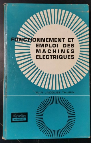 FONCTIONMENT ET EMPLOI DES MACHINES ELECTRIQUES di Jacques Thurin 1964 …