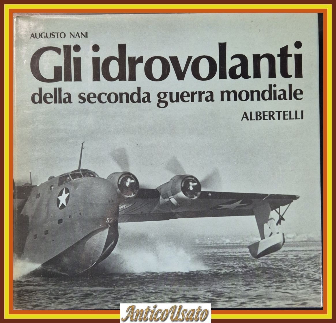GLI IDROVOLANTI DELLA SECONDA GUERRA MONDIALE di Augusto Nani 1978 …