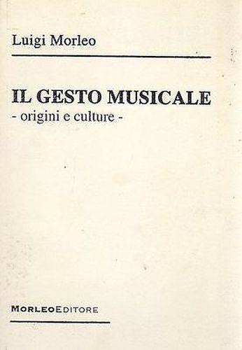 IL GESTO MUSICALE ORIGINI E CULTURE di Luigi Morleo 2006 …