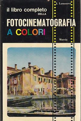 IL LIBRO COMPLETO DELLA FOTOCINEMATOGRAFIA COLORI di Lamouret 1967 Mursia …