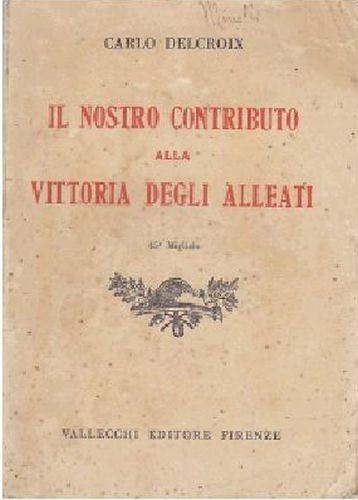 IL NOSTRO CONTRIBUTO ALLA VITTORIA DEGLI ALLEATI di Carlo Delcroix …