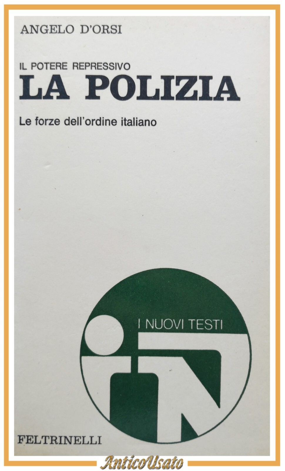 IL POTERE REPRESSIVO LA POLIZIA di Angelo D'Orsi 1972 Feltrinelli …