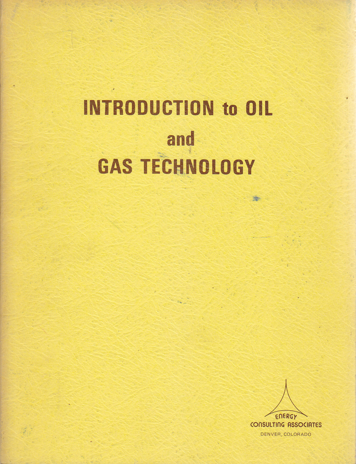 INTRODUCTION TO OIL AND GAS TECHNOLOGY Energy Consulting Associates 1977 …