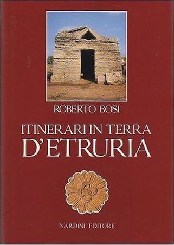 ITINERARI IN TERRA DI ETRURIA Roberto Bosi 1985 Nardini Libro …