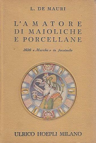 L'AMATORE DI MAIOLICHE E PORCELLANE 3656 MARCHE FACSIMILE De Mauri …