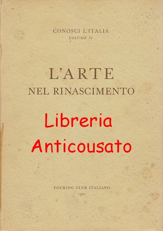 L’ARTE NEL RINASCIMENTO conosci l'Italia touring club italiano 1962 libro …