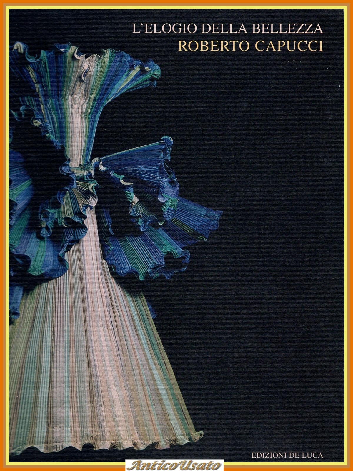 L'ELOGIO DELLA BELLEZZA di Roberto Capucci 2000 De Luca Libro …