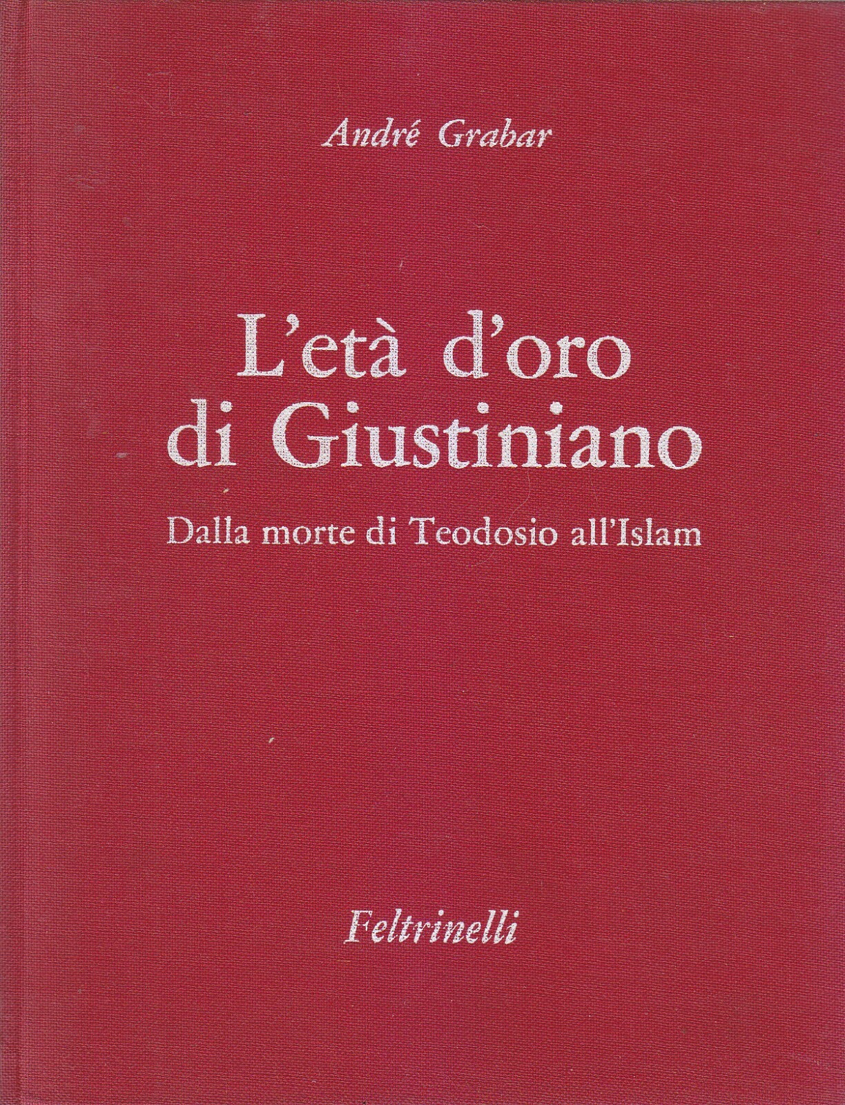 L'ETÀ D'ORO DI GIUSTINIANO dalla morte Teodosio all'Islam Andrè Grabar …