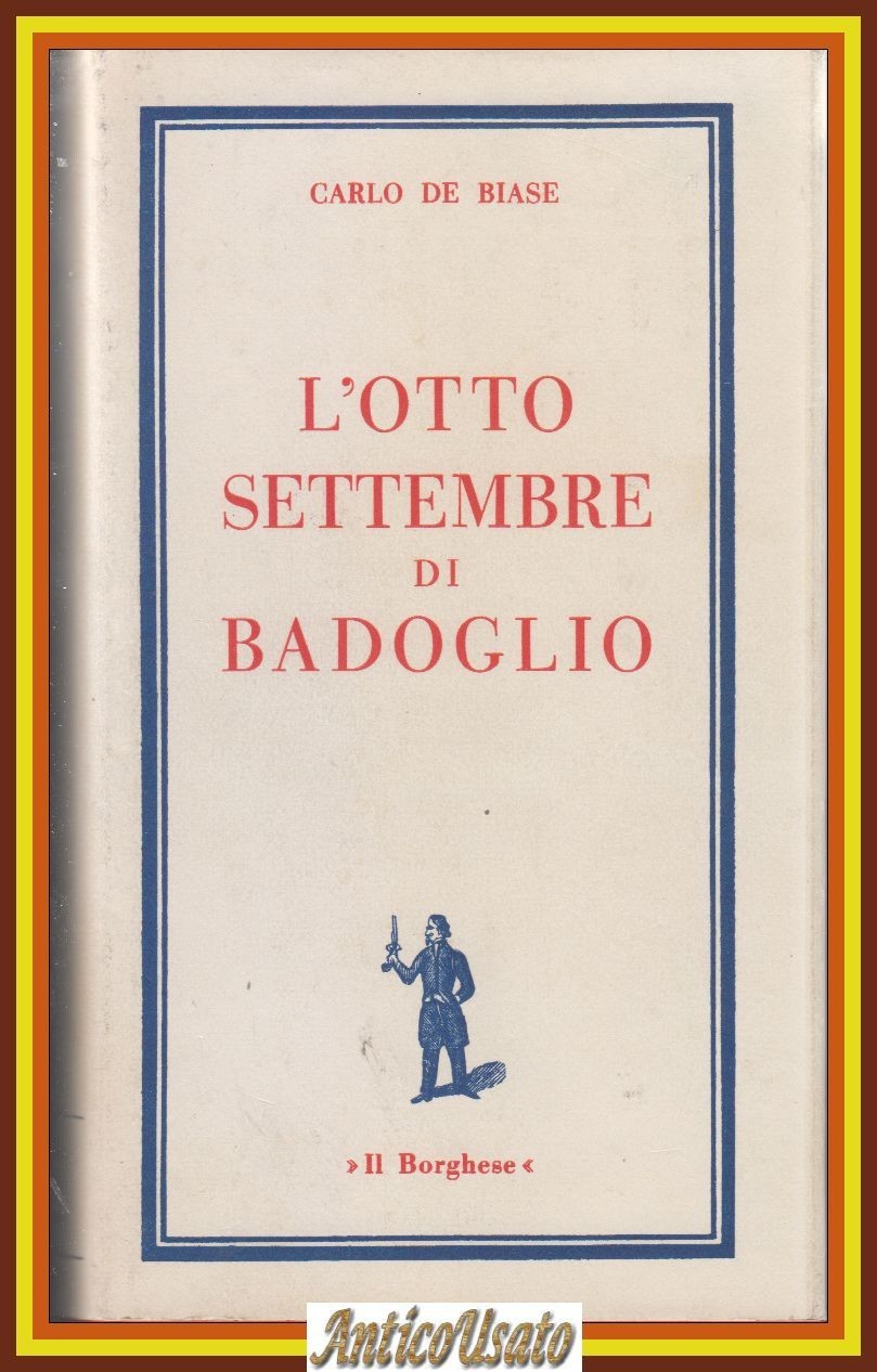 L'OTTO SETTEMBRE DI BADOGLIO Carlo de Biase 1968 Il Borghese …
