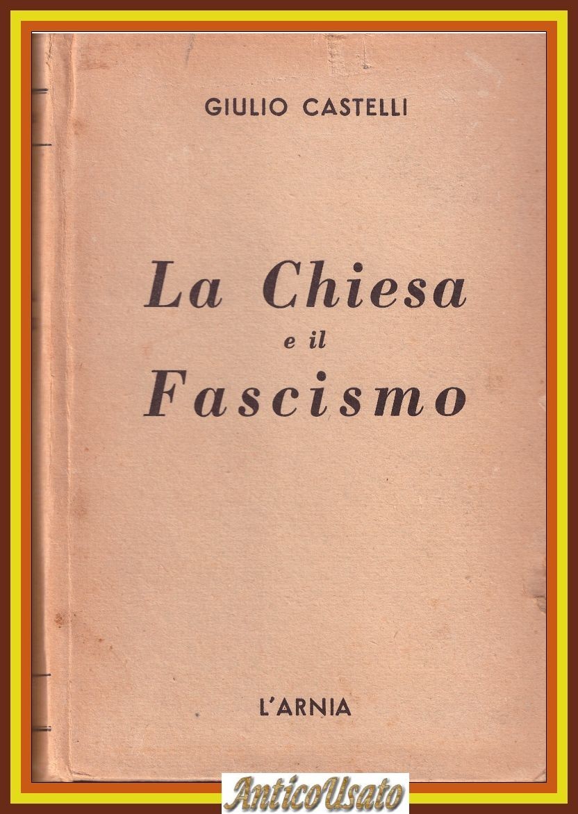 LA CHIESA E IL FASCISMO di Giulio Castelli 1951 l'Arnia …