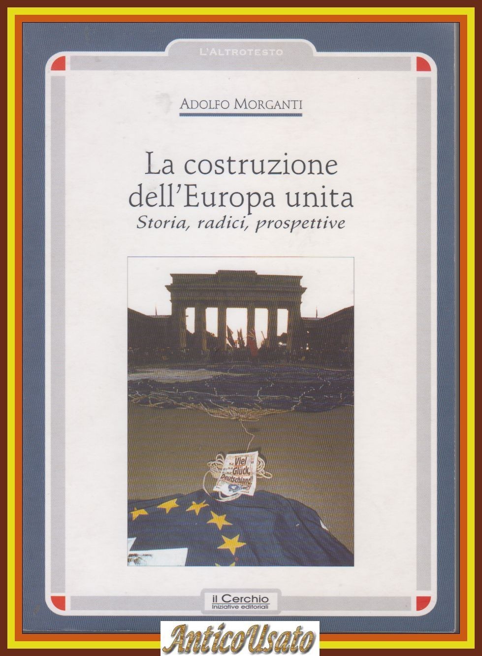 LA COSTRUZIONE DELL'EUROPA UNITA di Adolfo Morganti 2005 il Cerchio …