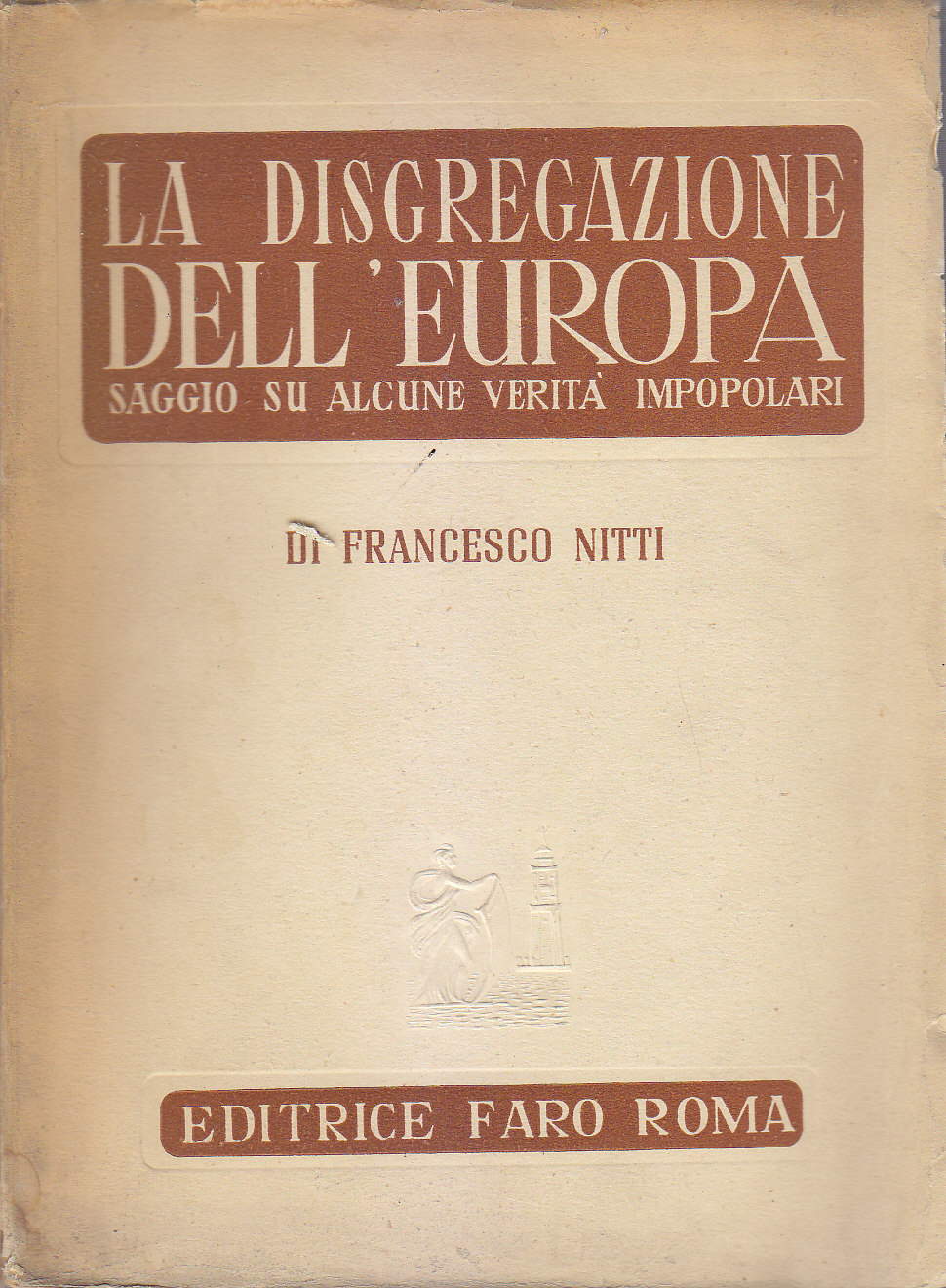 LA DISGREGAZIONE DELL'EUROPA di Francesco Nitti 1945 Faro I edizione …
