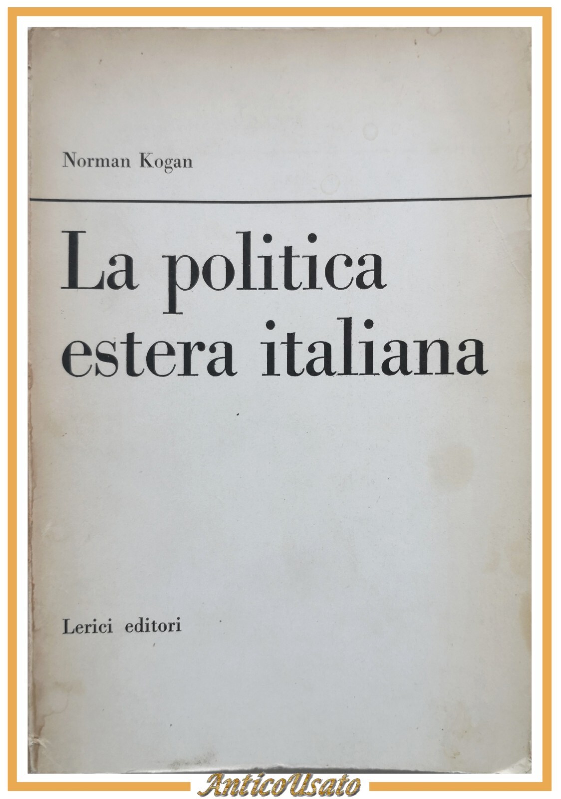 LA POLITICA ESTERA ITALIANA di Norman Kogan 1965 Lerici Editori …