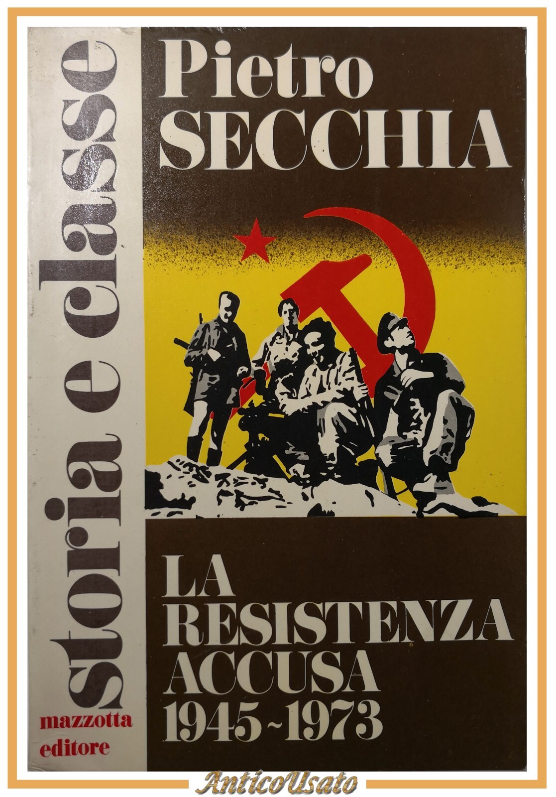 LA RESISTENZA ACCUSA 1945 1973 di Pietro Secchia 1973 Mazzotta …