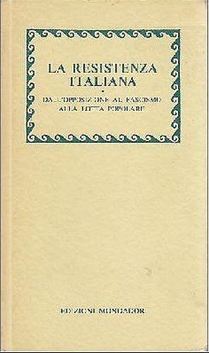 LA RESISTENZA ITALIANA DALL'OPPOSIZIONE AL FASCISMO ALLA LOTTA POPOLARE libro