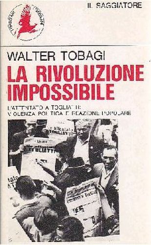 LA RIVOLUZIONE IMPOSSIBILE attentato a Togliatti violenza politica Walter Tobagi
