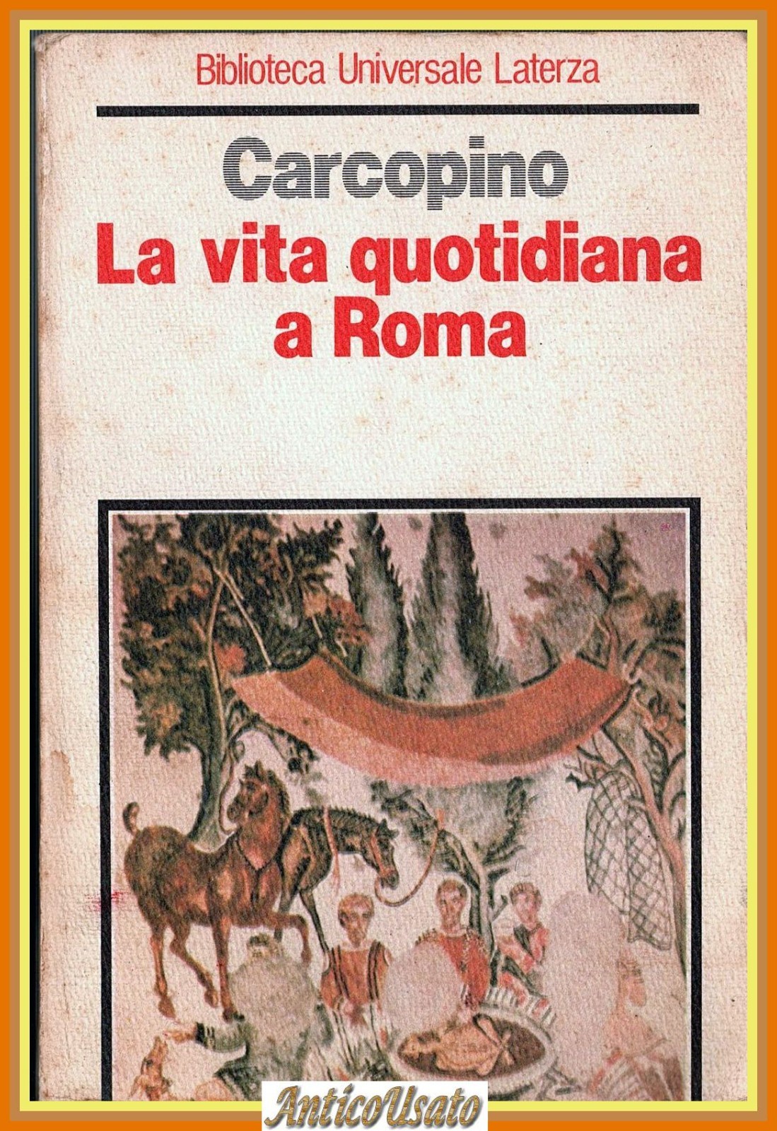 LA VITA QUOTIDIANA A ROMA ALL'APOGEO DELL'IMPERO di Jerome Carcopino …