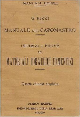 MANUALE CAPOMASTRO Impiego Prove Materiali Idraulici Cementizi Rizzi 1921 Hoepli