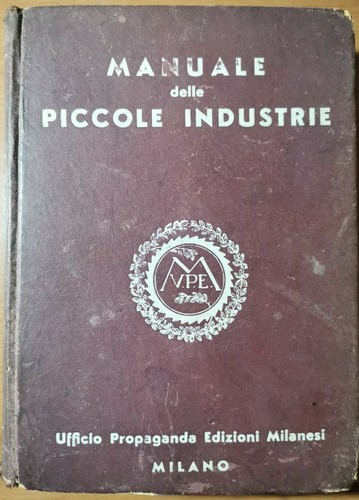 MANUALE DELLE PICCOLE INDUSTRIE Ufficio propaganda edizioni Milanesi 1938. 475