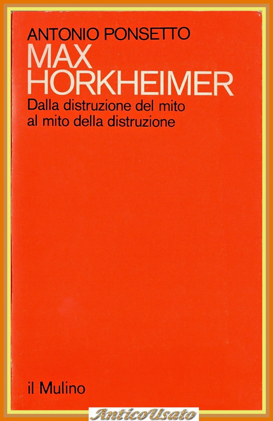MAX HORKHEIMER DALLA DISTRUZIONE DEL MITO di Ponsetto 1981 mulino …