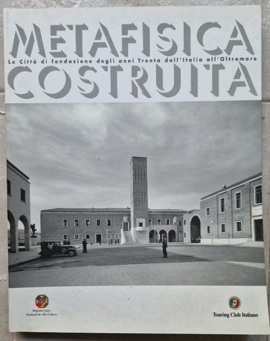 METAFISICA COSTRUITA La Città Di Fondazione Degli Anni Trenta Italia …
