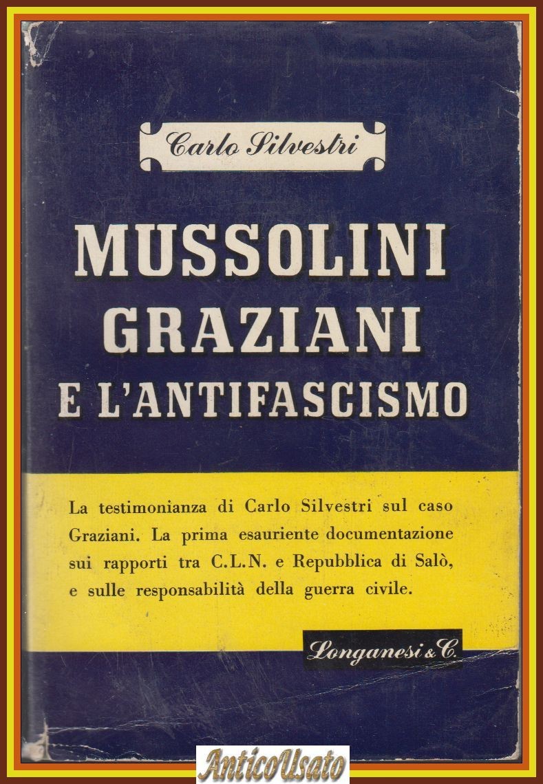 MUSSOLINI GRAZIANI E L'ANTIFASCISMO di Carlo Silvestri 1949 Longanesi Libro
