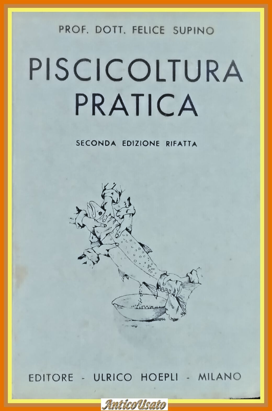 PISCICOLTURA PRATICA di Felice Supino 1932 Hoepli Libro allevamento pesci