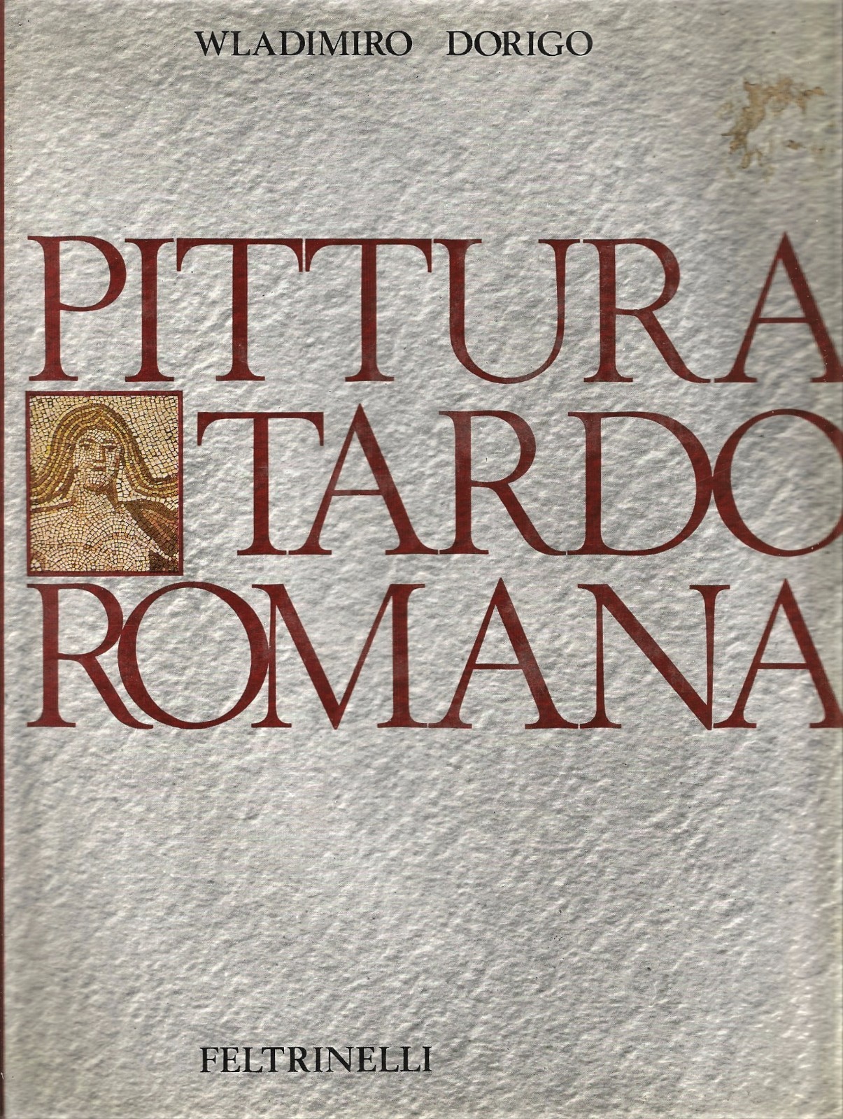 PITTURA TARDOROMANA di Wladimiro Dorigo 1966 Feltrinelli Editore libro sulla