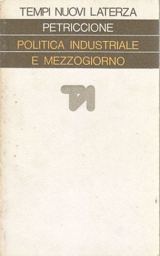 POLITICA INDUSTRIALE E MEZZOGIORNO di Sandro Petriccione 1976 Laterza Libro
