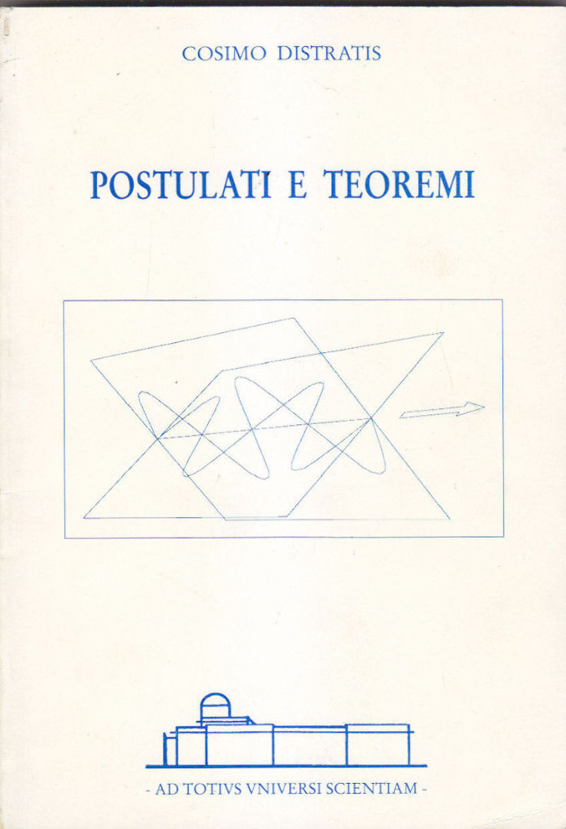 POSTULATI E TEOREMI di Cosimo Distratis 2005 Ad Totius Universi …