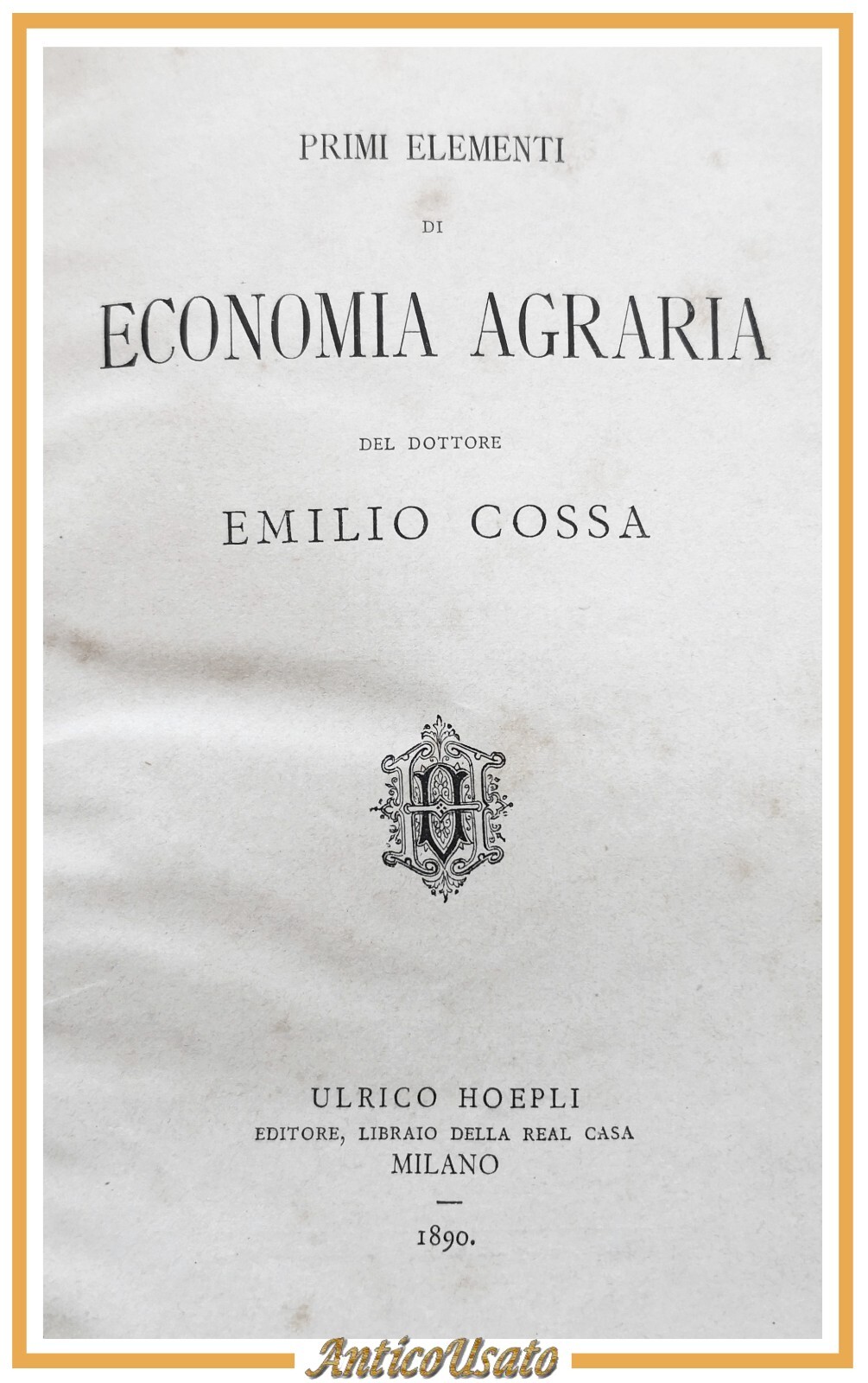 PRIMI ELEMENTI DI ECONOMIA AGRARIA Emilio Cossa 1890 Hoepli libro …