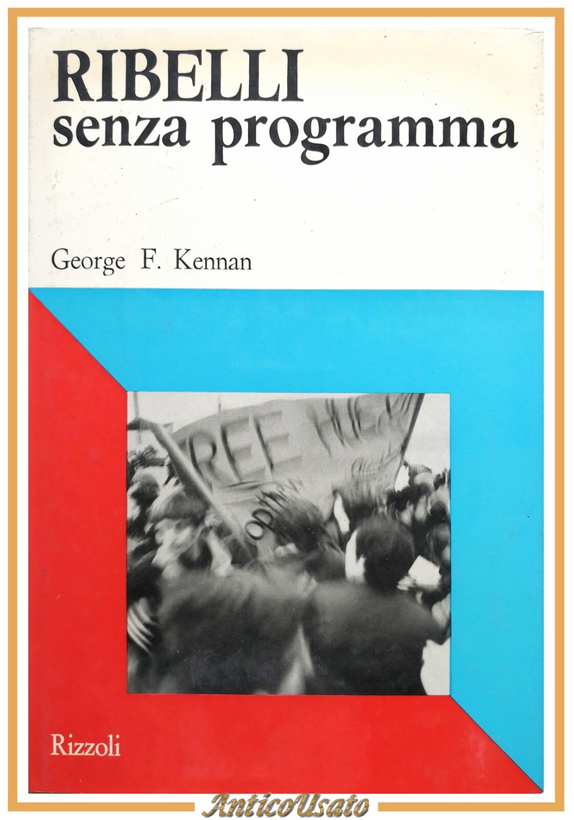 RIBELLI SENZA PROGRAMMA di George Kennan 1969 Rizzoli libro contestazione …