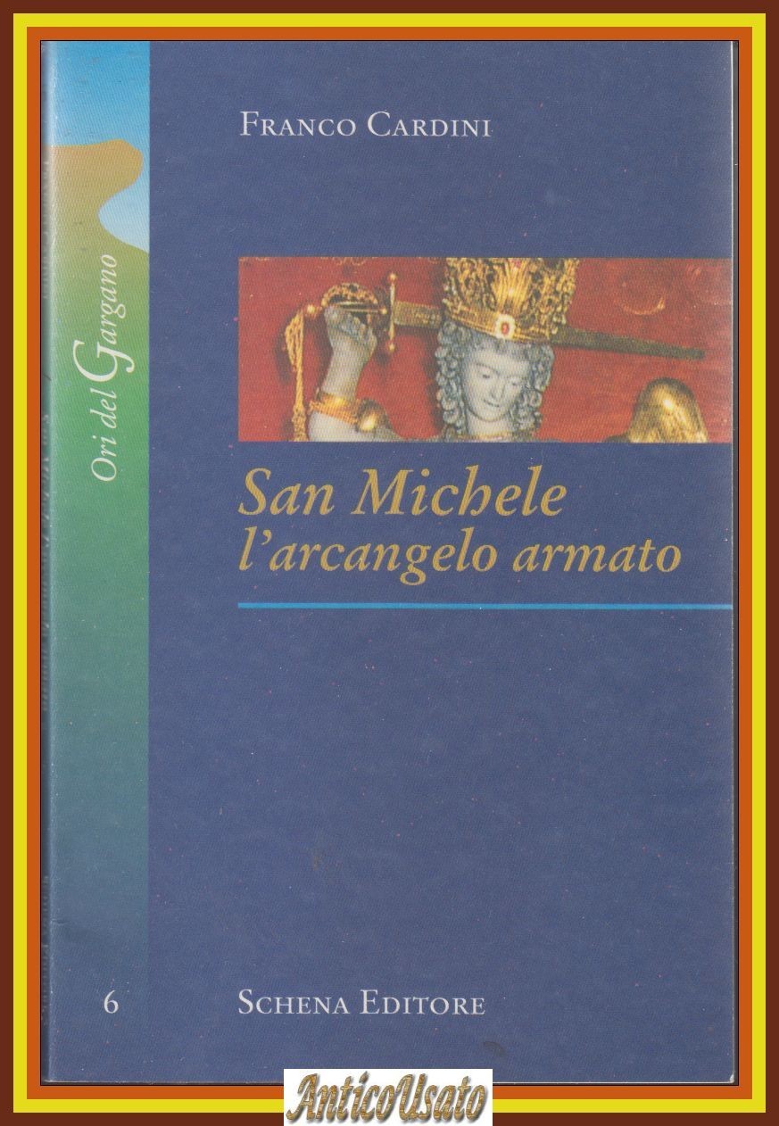 SAN MICHELE L'ARCANGELO ARMATO di Franco Cardini 2007 Schena Libro