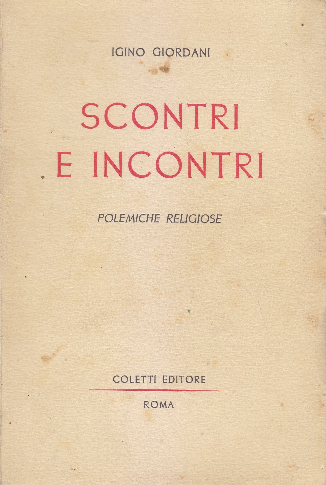 SCONTRI E INCONTRI POLEMICHE RELIGIOSE di Igino Giordani 1944 Coletti …
