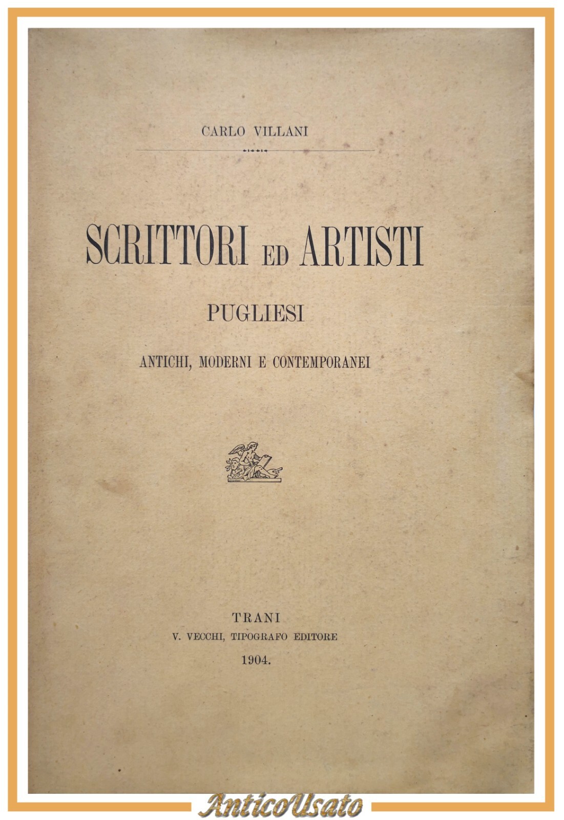 SCRITTORI ED ARTISTI PUGLIESI antichi moderni di Carlo Villani 1904 …
