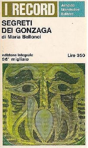 SEGRETI DEI GONZAGA di Maria Bellonci 1966 Mondadori libro biografia …