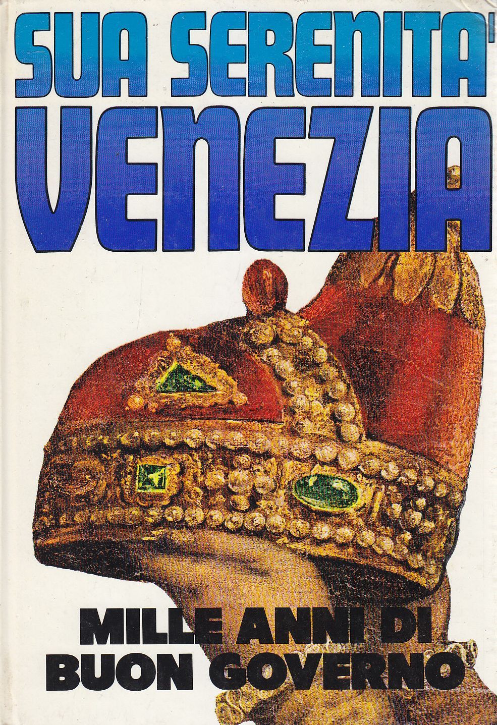 Sua Serenità Venezia mille anni buon governo di Alvise Zorzi …